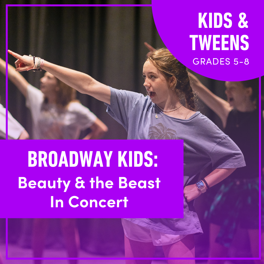 Broadway Kids: Beauty & the Beast In Concert (Grades 5-8) Broadway Kids: Beauty & the Beast In Concert (Grades 5-8)