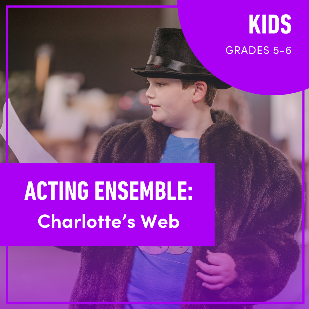 Acting Ensemble for Kids: Charlotte’s Web (Grades 5-6) Acting Ensemble for Kids: Charlotte’s Web (Grades 5-6)