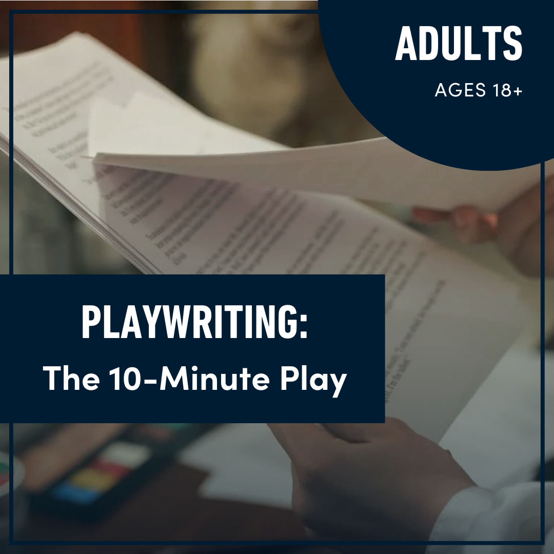 Playwriting for Adults: The 10-Minute Play (Ages 18+) Playwriting for Adults: The 10-Minute Play (Ages 18+)